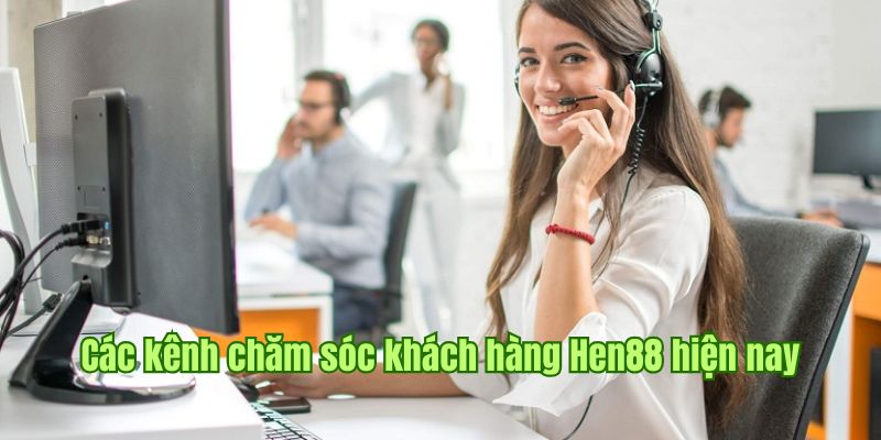 Đa dạng kênh liên hệ Hen88 hỗ trợ người chơi