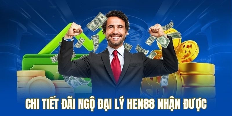 Đãi ngộ đại lý HEN88 nhận được lên đến 50%