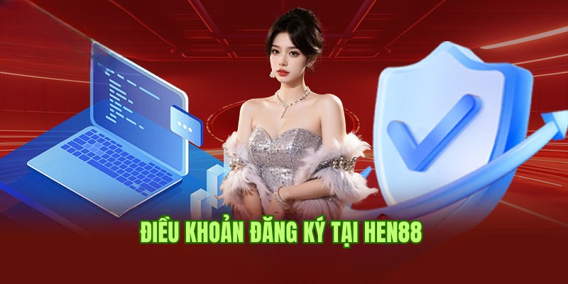 Điều khoản Hen88 quy định về vấn đề đăng ký chơi game