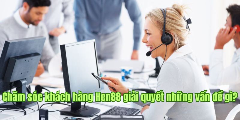 Nội dung phổ biến khi người chơi liên hệ Hen88 nhờ hỗ trợ