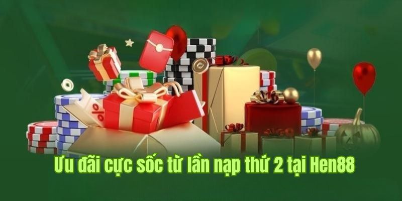 Giới thiệu về khuyến mãi Hen88 nạp lần 2 tại cổng game