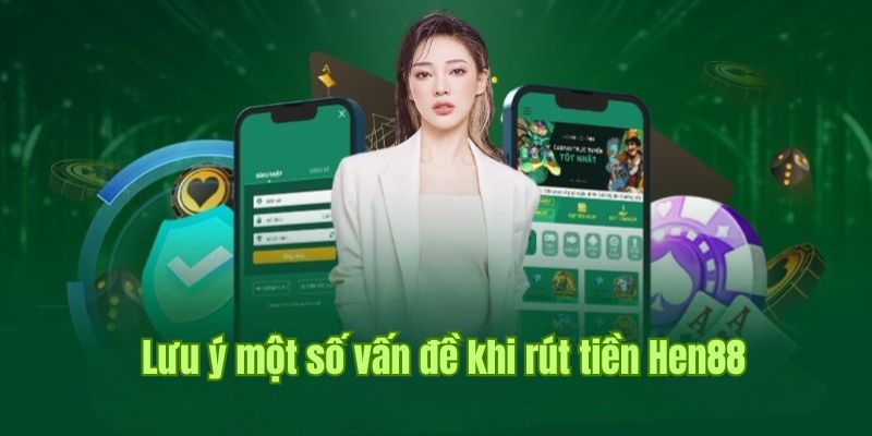 Lưu ý điều gì khi thực hiện giao dịch Hen88?